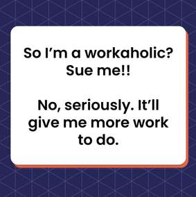 Cartoon: a workaholic welcomes being sued because it would give them more work to do.