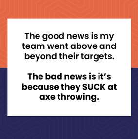 Cartoon: a team exceeds its targets because its members are bad at axe throwing.